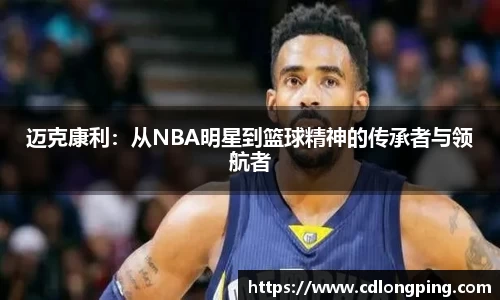 迈克康利：从NBA明星到篮球精神的传承者与领航者