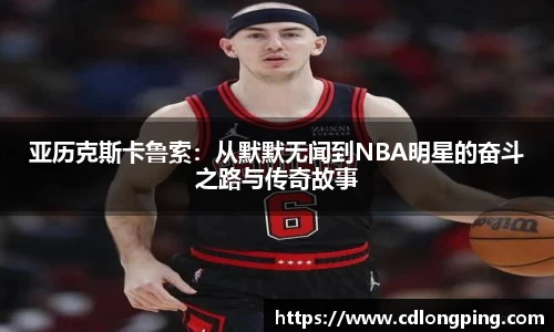 亚历克斯卡鲁索：从默默无闻到NBA明星的奋斗之路与传奇故事