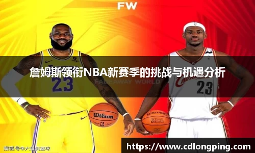 詹姆斯领衔NBA新赛季的挑战与机遇分析